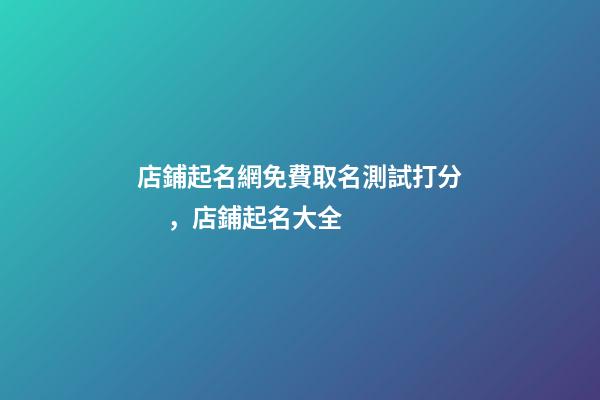 店鋪起名網免費取名測試打分，店鋪起名大全